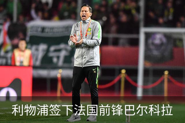 利物浦签下法国前锋巴尔科拉