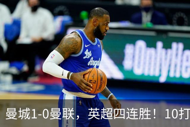 曼城1-0曼联，英超四连胜！10打11，赢下德比，最大功臣是他